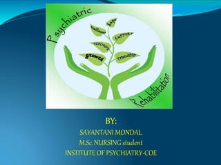 BY:
SAYANTANI MONDAL
M.Sc.NURSING student
INSTITUTE OF PSYCHIATRY-COE
 