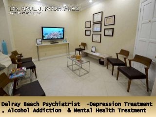 Delray Beach Psychiatrist -Depression Treatment
, Alcohol Addiction & Mental Health Treatment
 
