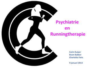 Psychiatrie
      en
Runningtherapie


        Carin Kuiper
        Bram Bakker
        Charlotte Fiets

        9 januari 2013
 