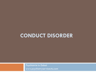 CONDUCT DISORDER
Psychiatrist in Dubai
www.psychiatryservices4u.com
 
