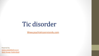Tic disorder
Www.psychiatryservices4u.com
Powered by
www.saiwebtech.co.in
Web Design Hyderabad
 