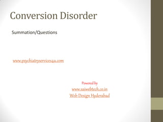 Conversion Disorder
Summation/Questions
www.psychiatryservices4u.com
Powered by
www.saiwebtech.co.in
Web Design Hyderabad
 