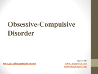 Obsessive-Compulsive
Disorder
www.psychiatryservices4u.com
Powered by
www.saiwebtech.co.in
Web Design Hyderabad
 