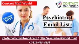 Psychiatrist
Email List:
info@contactmailworld.com / http://contactmailworld.com/
+1-816-463- 8133
Contact Mail World
 