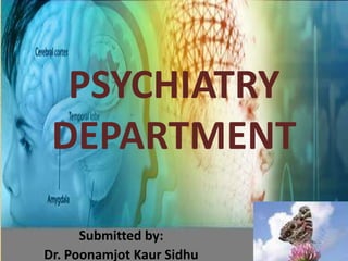 PSYCHIATRY
 DEPARTMENT

      Submitted by:
Dr. Poonamjot Kaur Sidhu
 