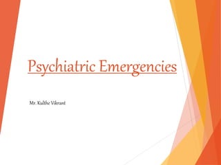 Psychiatric Emergencies
Mr. Kulthe Vikrant
 