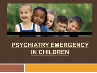 PSYCHIATRY EMERGENCY
IN CHILDREN
 