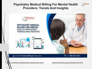 HTTPS://WWW.247MEDICALBILLINGSERVICES.COM/ INFO@247MEDICALBILLINGSERVICES.COM
Psychiatry Medical Billing For Mental Health
Providers: Trends And Insights
 