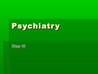 Psychiatr y
Step III

 