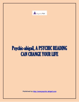 Psychic-abigail, A PSYCHIC READING
CAN CHANGE YOUR LIFE
Published by: http://www.psychic-abigail.com
 