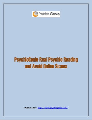 PsychicGenie-Real Psychic Reading
and Avoid Online Scams
Published by: http://www.psychicgenie.com/
 