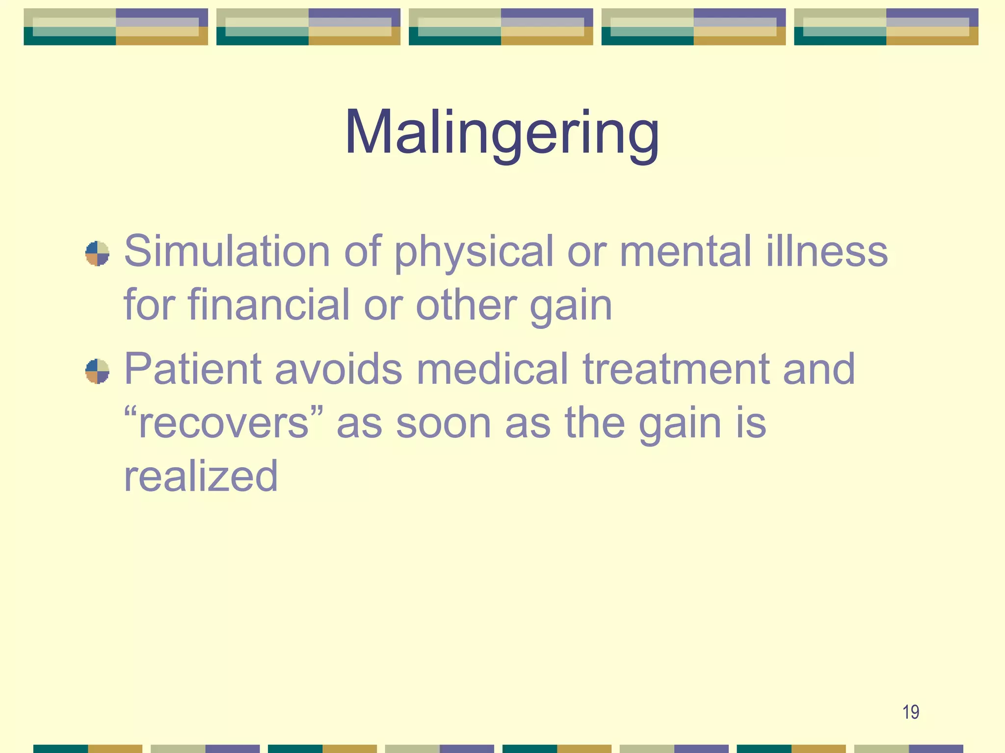 19MalingeringSimulation of physical or mental illness for financial or other gainPatient avoids medical treatment and “recovers” as soon as the gain is realized