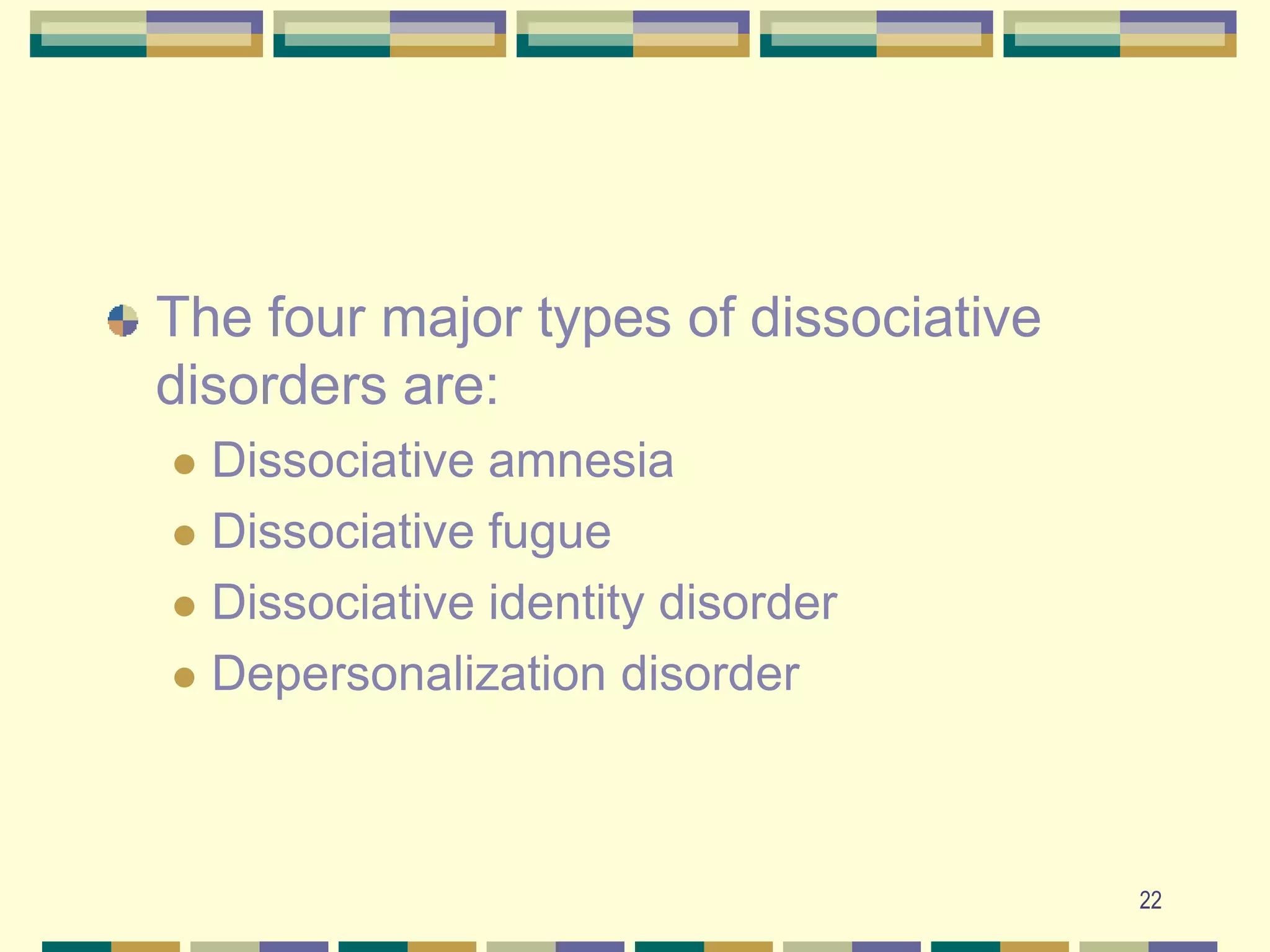 22The four major types of dissociative disorders are:Dissociative amnesiaDissociative fugueDissociative identity disorderDepersonalization disorder