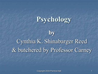 Copyright 2004 Prentice Hall 1
Psychology
Memory
by
Cynthia K. Shinabarger Reed
& butchered by Professor Carney
 