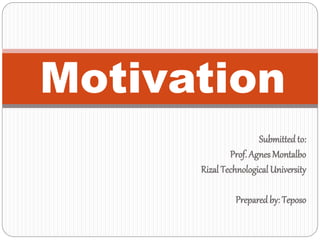Submittedto:
Prof. Agnes Montalbo
Rizal Technological University
Preparedby: Teposo
Motivation
 