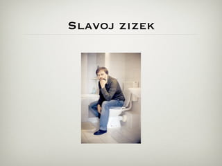 Slavoj zizek
 