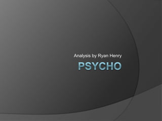 Psycho Analysis by Ryan Henry 