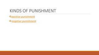 KINDS OF PUNISHMENT 
positive punishment 
negative punishment 
 