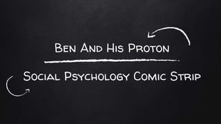 Social Psychology Comic Strip
Ben And His Proton
 