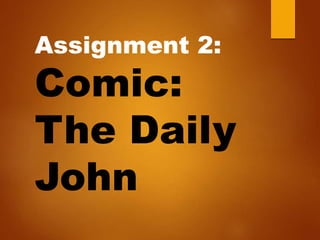 Assignment 2:
Comic:
The Daily
John
 