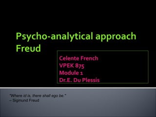 Celente French 
VPEK 875 
Module 1 
Dr.E. Du Plessis 
"Where id is, there shall ego be." 
– Sigmund Freud 
 