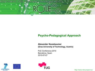 Psycho-Pedagogical Approach Alexander Nussbaumer(Graz University of Technology, Austria) PLE Conference 2010 Barcelona, Spain 2010-07-07 