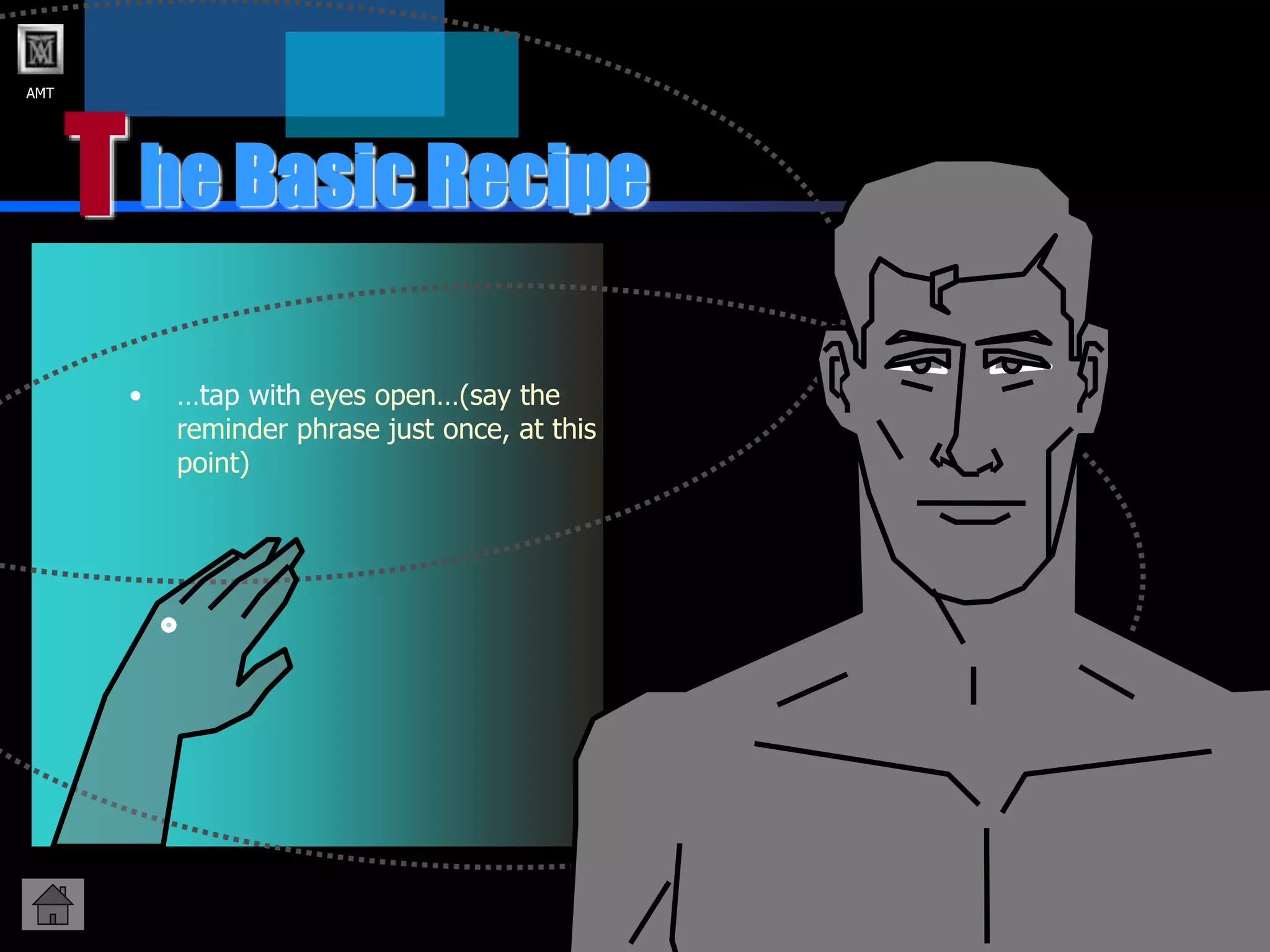 AMT
T
• …tap with eyes open…(say the
reminder phrase just once, at this
point)
he Basic Recipe
 