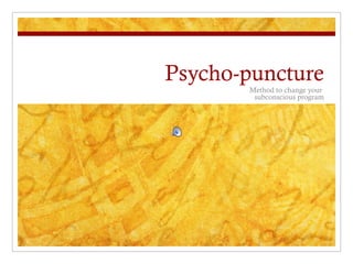 Psycho-puncture
Method to change your
subconscious program
 