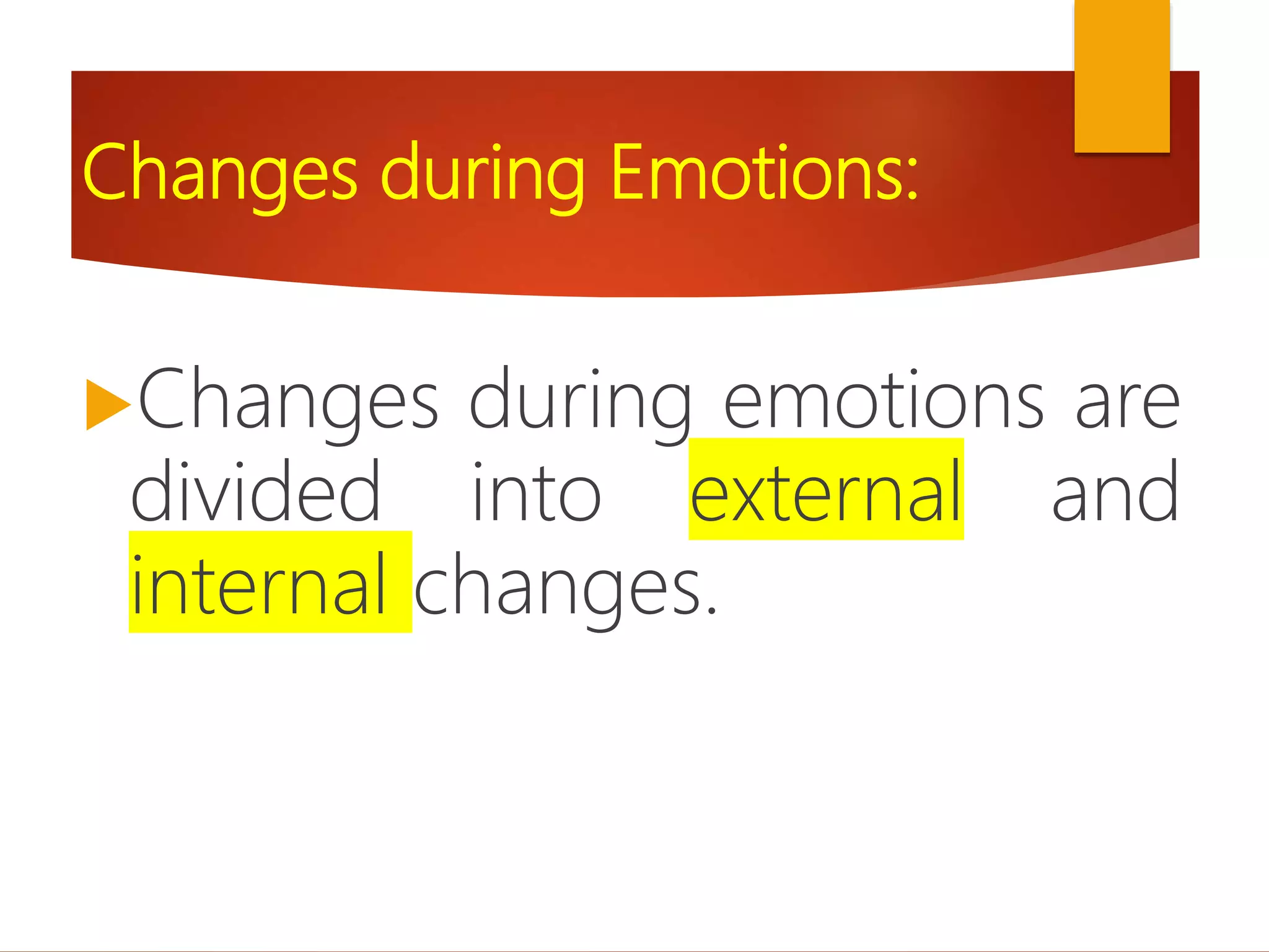 Changes during Emotions:
Changes during emotions are
divided into external and
internal changes.
 