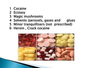 1
2
3
4
5
6

Cocaine
Ecstasy
Magic mushrooms
Solvents (aerosols, gases and
glues
Minor tranquillisers (not prescribed)
Heroin , Crack cocaine

 