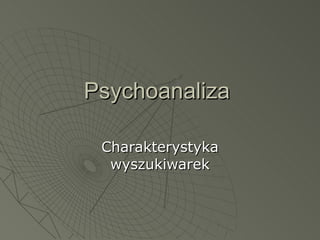 Psychoanaliza  Charakterystyka wyszukiwarek 