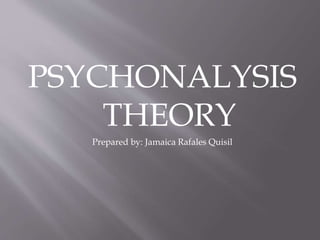 PSYCHONALYSIS
THEORY
Prepared by: Jamaica Rafales Quisil
 