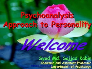 SYED MD. SAJJAD KABIRSYED MD. SAJJAD KABIR UNIVERSITY OF CHITTAGONGUNIVERSITY OF CHITTAGONG
PsychoanalysisPsychoanalysis
Approach to PersonalityApproach to Personality
 