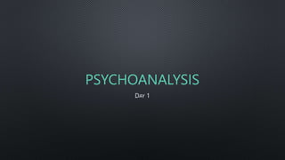 PSYCHOANALYSIS
DAY 1
 