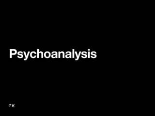 T K
Psychoanalysis
 