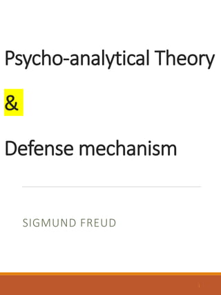 Psycho-analytical Theory
&
Defense mechanism
SIGMUND FREUD
1
 