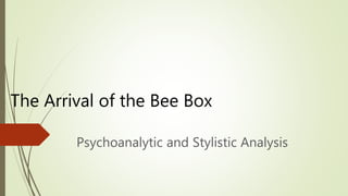 The Arrival of the Bee Box
Psychoanalytic and Stylistic Analysis
 
