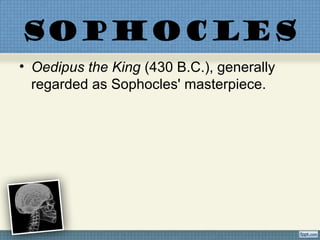 SOPHOCLES
• Oedipus the King (430 B.C.), generally
regarded as Sophocles' masterpiece.
 