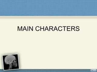 MAIN CHARACTERS
 