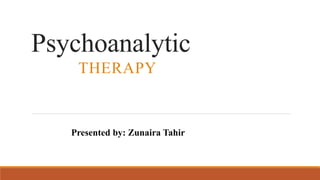 Psychoanalytic
THERAPY
Presented by: Zunaira Tahir
 