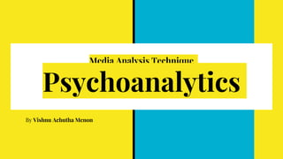 Media Analysis Technique
Psychoanalytics
By Vishnu Achutha Menon
 