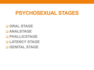 PSYCHOSEXUAL STAGES
 ORAL STAGE
 ANALSTAGE
 PHALLICSTAGE
 LATENCY STAGE
 GENITAL STAGE
 