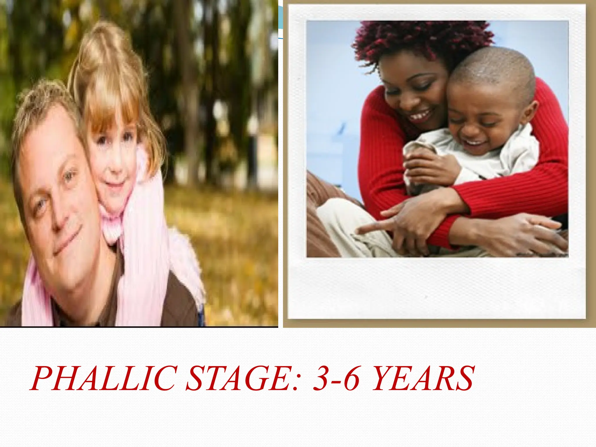 PHALLIC STAGE: 3-6 YEARS
 