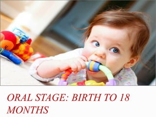 ORAL STAGE: BIRTH TO 18
MONTHS
 