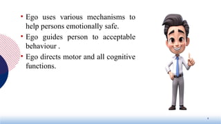 • Ego uses various mechanisms to
help persons emotionally safe.
• Ego guides person to acceptable
behaviour .
• Ego directs motor and all cognitive
functions.
8
 