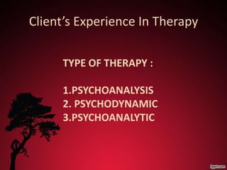 1. PSYCHOANALYSIS

   •Client must be a voluntary client, not
                  involuntary
   •This is because the client...