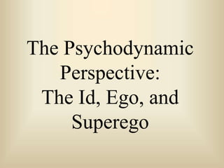 The Psychodynamic
Perspective:
The Id, Ego, and
Superego
 