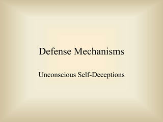 Defense Mechanisms
Unconscious Self-Deceptions
 
