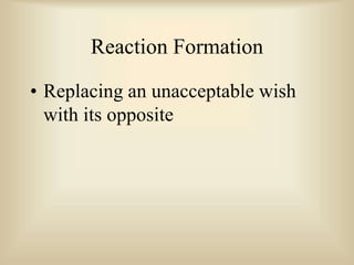 Reaction Formation
• Replacing an unacceptable wish
with its opposite
 
