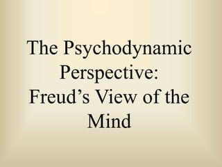 The Psychodynamic
Perspective:
Freud’s View of the
Mind
 